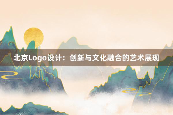 北京Logo设计：创新与文化融合的艺术展现